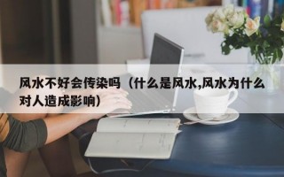 风水不好会传染吗（什么是风水,风水为什么对人造成影响）