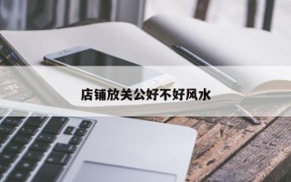 店铺放关公好不好风水